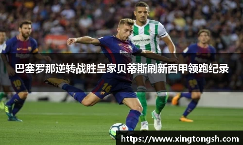 巴塞罗那逆转战胜皇家贝蒂斯刷新西甲领跑纪录