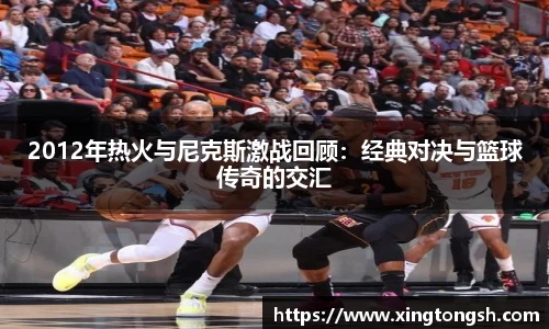 2012年热火与尼克斯激战回顾：经典对决与篮球传奇的交汇