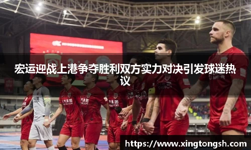 宏运迎战上港争夺胜利双方实力对决引发球迷热议