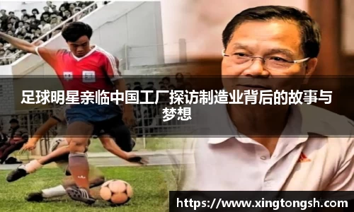 足球明星亲临中国工厂探访制造业背后的故事与梦想