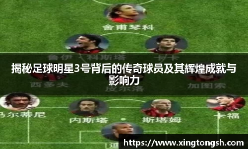 揭秘足球明星3号背后的传奇球员及其辉煌成就与影响力