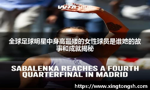 全球足球明星中身高最矮的女性球员是谁她的故事和成就揭秘