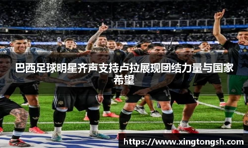 巴西足球明星齐声支持卢拉展现团结力量与国家希望